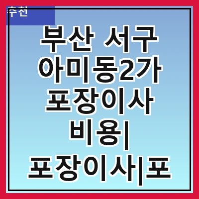부산 서구 아미동2가 포장이사 비용| 포장이사|포장이사 견적|아파트 포장이사 비용|원룸 포장이사 비용|이사업체 추천