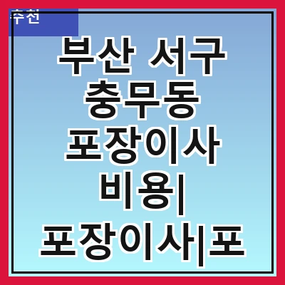 부산 서구 충무동 포장이사 비용| 포장이사|포장이사 견적|아파트 포장이사 비용|원룸 포장이사 비용|이사업체 추천