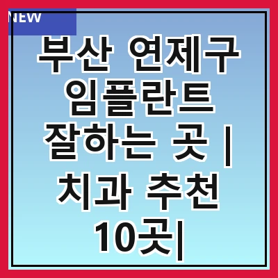 부산 연제구 임플란트 잘하는 곳 | 치과 추천 10곳| 임플란트 비용 | 임플란트 종류 | 원데이,전체,수면 임플란트 알아보기