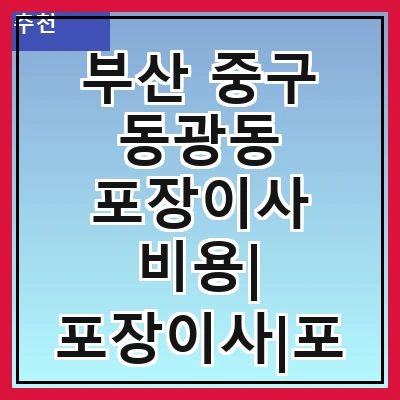 부산 중구 동광동 포장이사 비용| 포장이사|포장이사 견적|아파트 포장이사 비용|원룸 포장이사 비용|이사업체 추천