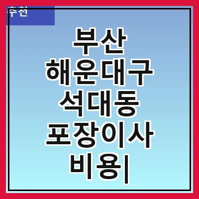 부산 해운대구 석대동 포장이사 비용| 포장이사|포장이사 견적|아파트 포장이사 비용|원룸 포장이사 비용|이사업체 추천