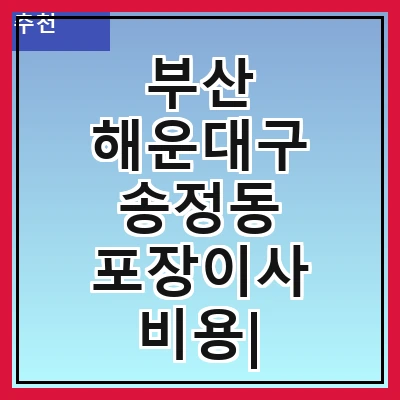 부산 해운대구 송정동 포장이사 비용| 포장이사|포장이사 견적|아파트 포장이사 비용|원룸 포장이사 비용|이사업체 추천