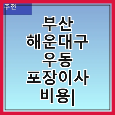 부산 해운대구 우동 포장이사 비용| 포장이사|포장이사 견적|아파트 포장이사 비용|원룸 포장이사 비용|이사업체 추천