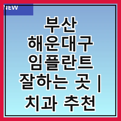 부산 해운대구 임플란트 잘하는 곳 | 치과 추천 10곳| 비용 | 임플란트 종류 | 원데이,전체,수면 임플란트 알아보기