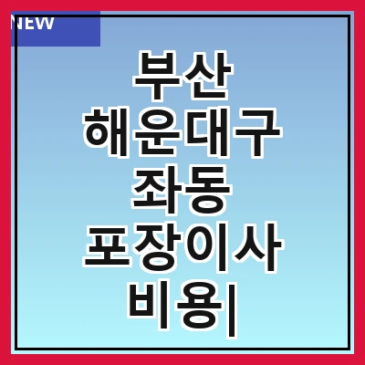 부산 해운대구 좌동 포장이사 비용| 포장이사|포장이사 견적|아파트 포장이사 비용|원룸 포장이사 비용|이사업체 추천