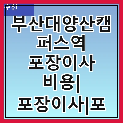 부산대양산캠퍼스역 포장이사 비용| 포장이사|포장이사 견적|아파트 포장이사 비용|원룸 포장이사 비용|이사업체 추천