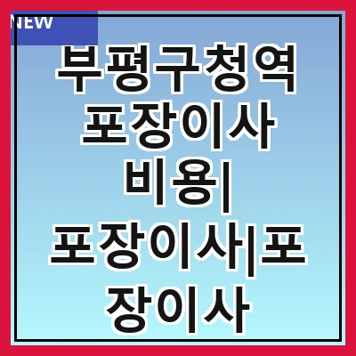 부평구청역 포장이사 비용| 포장이사|포장이사 견적|아파트 포장이사 비용|원룸 포장이사 비용|이사업체 추천