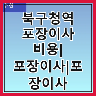 북구청역 포장이사 비용| 포장이사|포장이사 견적|아파트 포장이사 비용|원룸 포장이사 비용|이사업체 추천