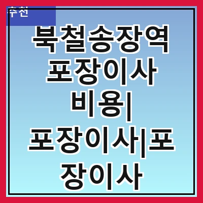 북철송장역 포장이사 비용| 포장이사|포장이사 견적|아파트 포장이사 비용|원룸 포장이사 비용|이사업체 추천
