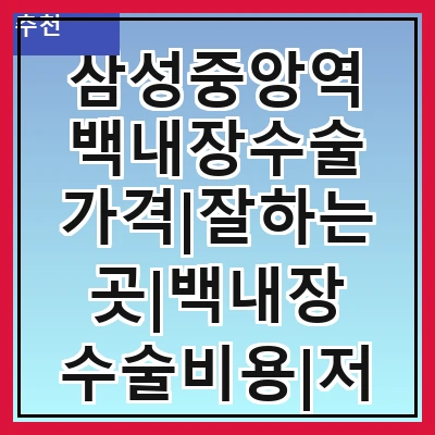 삼성중앙역 백내장수술 가격|잘하는곳|백내장 수술비용|저렴한 곳|싼곳|싸게 하는곳