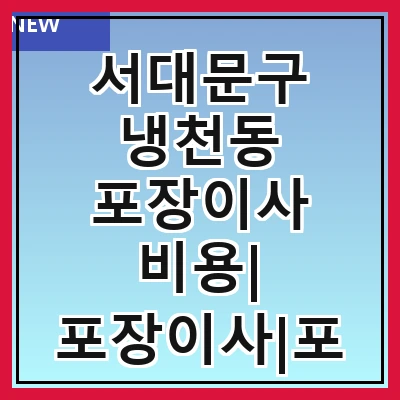 서대문구 냉천동 포장이사 비용| 포장이사|포장이사 견적|아파트 포장이사 비용|원룸 포장이사 비용|이사업체 추천
