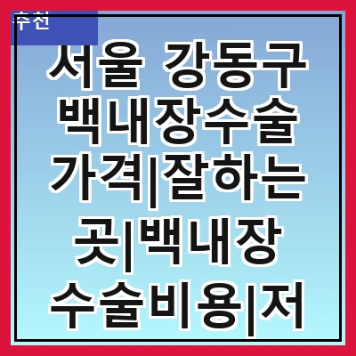 서울 강동구 백내장수술 가격|잘하는곳|백내장 수술비용|저렴한 곳|싼곳|싸게 하는곳