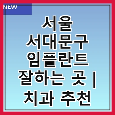 서울 서대문구 임플란트 잘하는 곳 | 치과 추천 10곳 | 임플란트 비용 | 임플란트 종류 | 원데이,전체,수면 임플란트 알아보기