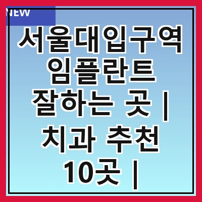 서울대입구역 임플란트 잘하는 곳 | 치과 추천 10곳 | 임플란트 비용 | 임플란트 종류 | 원데이,전체,수면 임플란트 알아보기