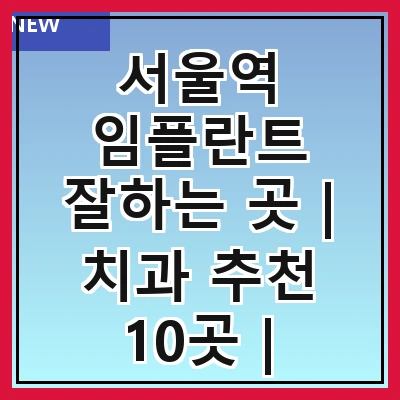 서울역 임플란트 잘하는 곳 | 치과 추천 10곳 | 임플란트 비용 | 임플란트 종류 | 원데이,전체,수면 임플란트 알아보기