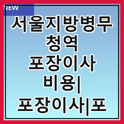서울지방병무청역 포장이사 비용| 포장이사|포장이사 견적|아파트 포장이사 비용|원룸 포장이사 비용|이사업체 추천