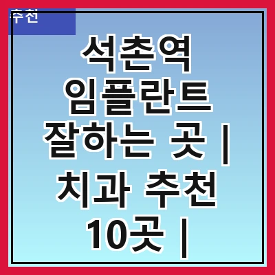 석촌역 임플란트 잘하는 곳 | 치과 추천 10곳 | 임플란트 비용 | 임플란트 종류 | 원데이,전체,수면 임플란트 알아보기