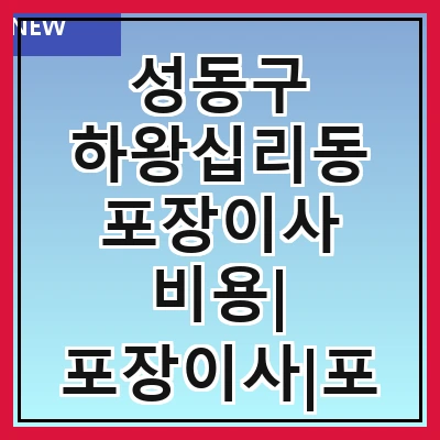 성동구 하왕십리동 포장이사 비용| 포장이사|포장이사 견적|아파트 포장이사 비용|원룸 포장이사 비용|이사업체 추천
