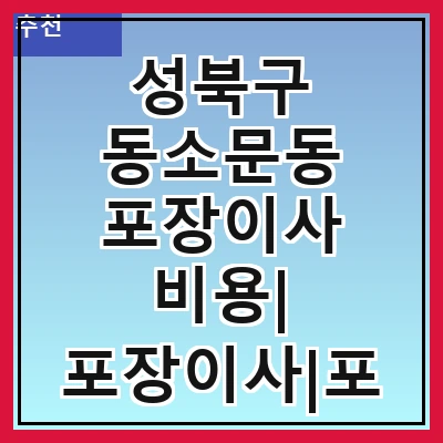 성북구 동소문동 포장이사 비용| 포장이사|포장이사 견적|아파트 포장이사 비용|원룸 포장이사 비용|이사업체 추천