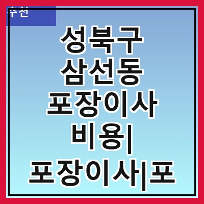 성북구 삼선동 포장이사 비용| 포장이사|포장이사 견적|아파트 포장이사 비용|원룸 포장이사 비용|이사업체 추천