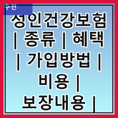 성인건강보험 | 종류 | 혜택 | 가입방법 | 비용 | 보장내용 | 비교 | 추천상품
