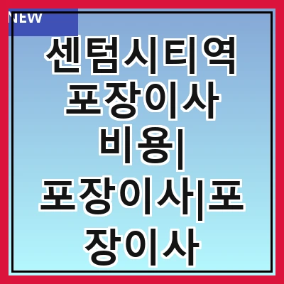 센텀시티역 포장이사 비용| 포장이사|포장이사 견적|아파트 포장이사 비용|원룸 포장이사 비용|이사업체 추천