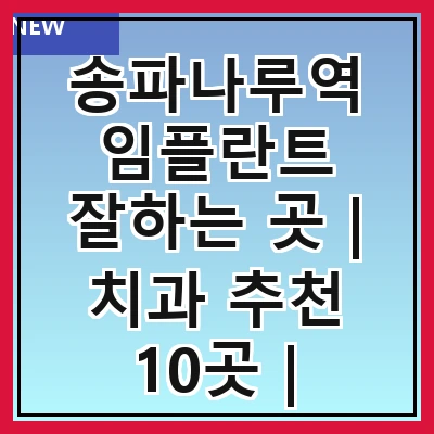 송파나루역 임플란트 잘하는 곳 | 치과 추천 10곳 | 임플란트 비용 | 임플란트 종류 | 원데이,전체,수면 임플란트 알아보기