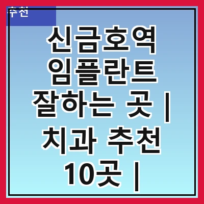 신금호역 임플란트 잘하는 곳 | 치과 추천 10곳 | 임플란트 비용 | 임플란트 종류 | 원데이,전체,수면 임플란트 알아보기