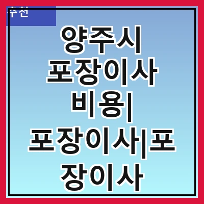 양주시 포장이사 비용| 포장이사|포장이사 견적|아파트 포장이사 비용|원룸 포장이사 비용|이사업체 추천