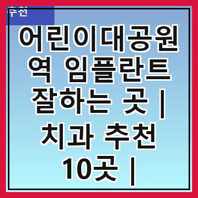 어린이대공원역 임플란트 잘하는 곳 | 치과 추천 10곳 | 임플란트 비용 | 임플란트 종류 | 원데이,전체,수면 임플란트 알아보기