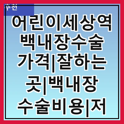 어린이세상역 백내장수술 가격|잘하는곳|백내장 수술비용|저렴한 곳|싼곳|싸게 하는곳