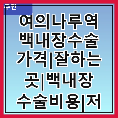 여의나루역 백내장수술 가격|잘하는곳|백내장 수술비용|저렴한 곳|싼곳|싸게 하는곳