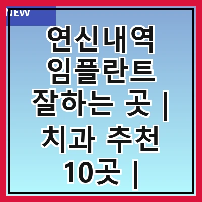 연신내역 임플란트 잘하는 곳 | 치과 추천 10곳 | 임플란트 비용 | 임플란트 종류 | 원데이,전체,수면 임플란트 알아보기