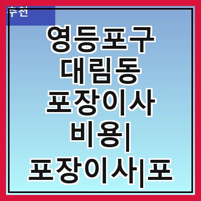 영등포구 대림동 포장이사 비용| 포장이사|포장이사 견적|아파트 포장이사 비용|원룸 포장이사 비용|이사업체 추천