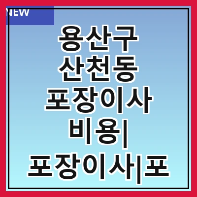 용산구 산천동 포장이사 비용| 포장이사|포장이사 견적|아파트 포장이사 비용|원룸 포장이사 비용|이사업체 추천