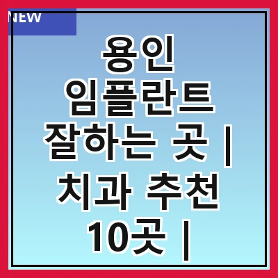 용인 임플란트 잘하는 곳 | 치과 추천 10곳 | 임플란트 비용 | 임플란트 종류 | 원데이,전체,수면 임플란트 알아보기
