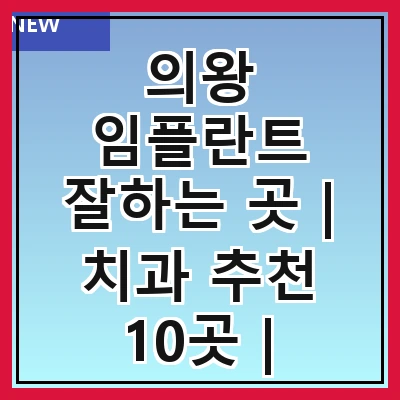 의왕 임플란트 잘하는 곳 | 치과 추천 10곳 | 임플란트 비용 | 임플란트 종류 | 원데이,전체,수면 임플란트 알아보기