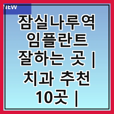 잠실나루역 임플란트 잘하는 곳 | 치과 추천 10곳 | 임플란트 비용 | 임플란트 종류 | 원데이,전체,수면 임플란트 알아보기