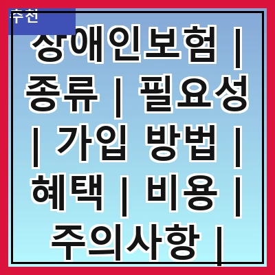 장애인보험 | 종류 | 필요성 | 가입 방법 | 혜택 | 비용 | 주의사항 | 비교 | 추천 관련 이미지