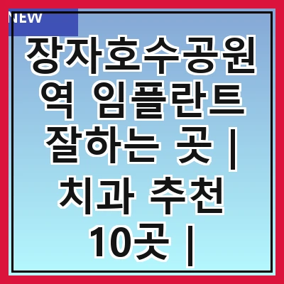 장자호수공원역 임플란트 잘하는 곳 | 치과 추천 10곳 | 임플란트 비용 | 임플란트 종류 | 원데이,전체,수면 임플란트 알아보기