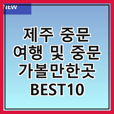 제주 중문 여행 및 중문 가볼만한곳 BEST10