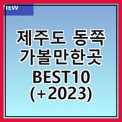 제주도 동쪽 가볼만한곳 BEST10 (+2023)