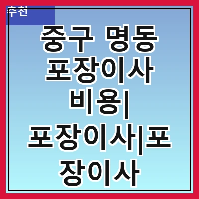 중구 명동 포장이사 비용| 포장이사|포장이사 견적|아파트 포장이사 비용|원룸 포장이사 비용|이사업체 추천