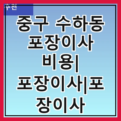 중구 수하동 포장이사 비용| 포장이사|포장이사 견적|아파트 포장이사 비용|원룸 포장이사 비용|이사업체 추천