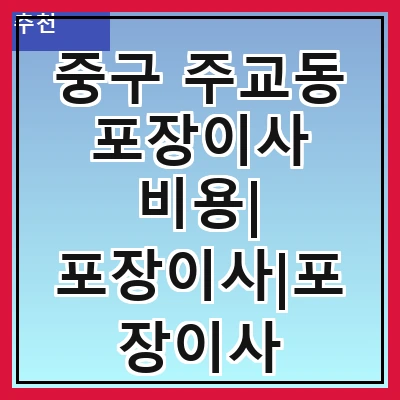 중구 주교동 포장이사 비용| 포장이사|포장이사 견적|아파트 포장이사 비용|원룸 포장이사 비용|이사업체 추천