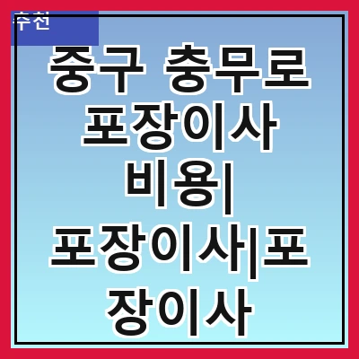 중구 충무로 포장이사 비용| 포장이사|포장이사 견적|아파트 포장이사 비용|원룸 포장이사 비용|이사업체 추천