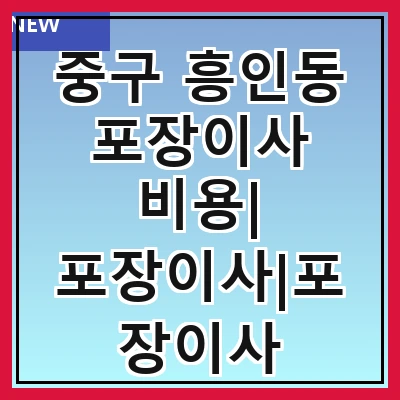 중구 흥인동 포장이사 비용| 포장이사|포장이사 견적|아파트 포장이사 비용|원룸 포장이사 비용|이사업체 추천