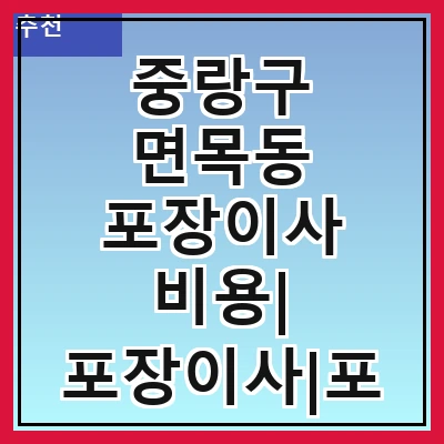 중랑구 면목동 포장이사 비용| 포장이사|포장이사 견적|아파트 포장이사 비용|원룸 포장이사 비용|이사업체 추천