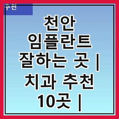 천안 임플란트 잘하는 곳 | 치과 추천 10곳 | 임플란트 비용 | 임플란트 종류 | 원데이,전체,수면 임플란트 알아보기