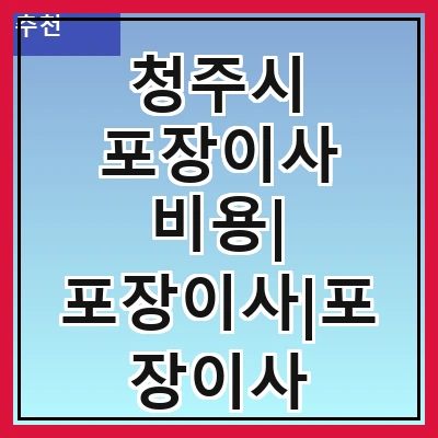 청주시 포장이사 비용| 포장이사|포장이사 견적|아파트 포장이사 비용|원룸 포장이사 비용|이사업체 추천